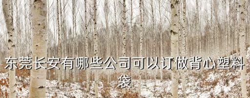 東莞長安有哪些公司可以訂做背心塑料袋