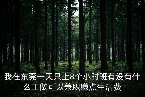 我在東莞一天只上8個小時班有沒有什么工做可以兼職賺點生活費