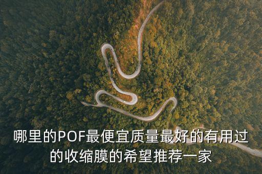 哪里的POF最便宜質量最好的有用過的收縮膜的希望推薦一家