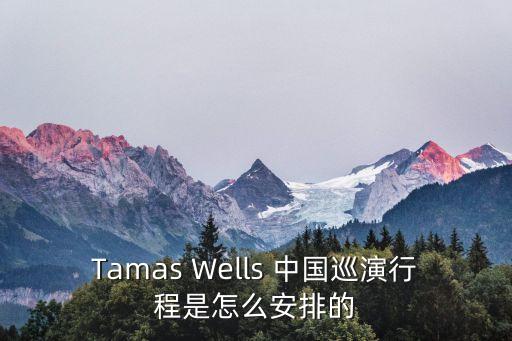 Tamas Wells 中國巡演行程是怎么安排的