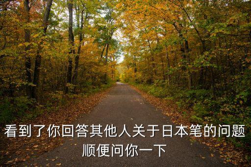 看到了你回答其他人關于日本筆的問題順便問你一下