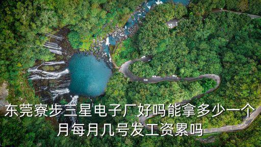 東莞寮步三星電子廠好嗎能拿多少一個月每月幾號發工資累嗎