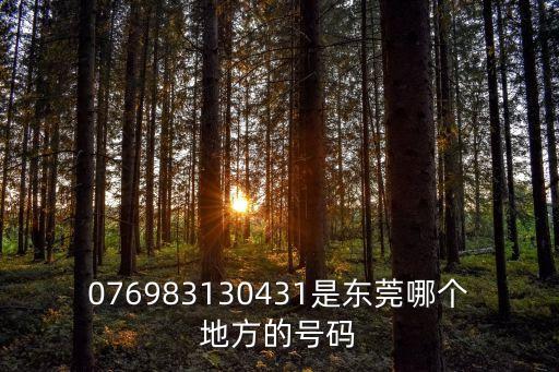076983130431是東莞哪個地方的號碼