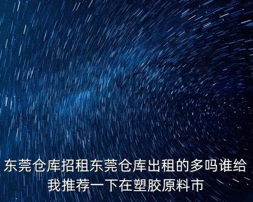 東莞國有倉庫出租，東莞倉庫出租那家比較合理價格低得 200平方米需求那家東莞倉庫