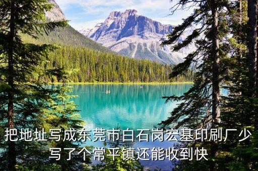東莞常平快遞錯過接收怎么辦，把地址寫成東莞市白石崗宏基印刷廠少寫了個常平鎮還能收到快