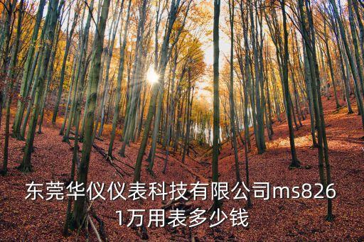東莞華儀儀表ms8261，東莞華儀儀表科技有限公司ms8261萬用表多少錢