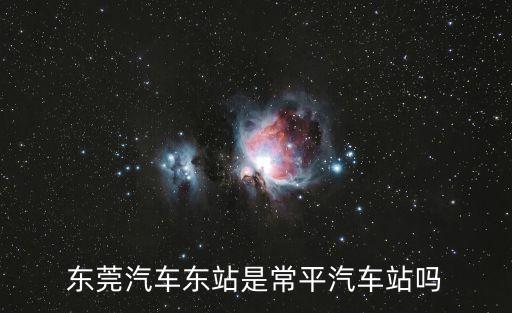 東莞汽車東站是常平汽車站嗎