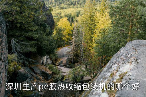 深圳生產pe膜熱收縮包裝機的哪個好