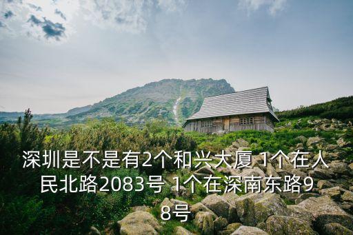 深圳是不是有2個(gè)和興大廈 1個(gè)在人民北路2083號(hào) 1個(gè)在深南東路98號(hào)