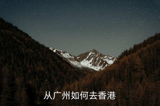 廣州直接去香港怎么辦，怎樣從廣州去香港最方便