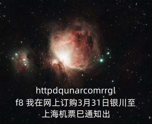 httpdqunarcomrrglf8 我在網(wǎng)上訂購(gòu)3月31日銀川至上海機(jī)票巳通知出