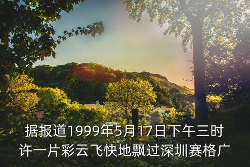 深圳賽格大廈晃動風力，據報道1999年5月17日下午三時許一片彩云飛快地飄過深圳賽格廣