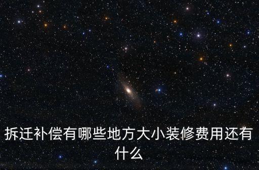 拆遷補償有哪些地方大小裝修費用還有什么