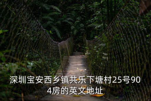 深圳寶安西鄉(xiāng)鎮(zhèn)共樂下塘村25號904房的英文地址