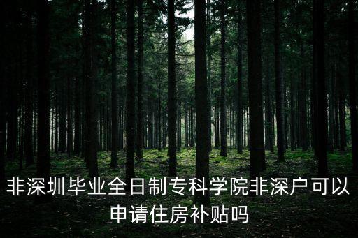 非深圳畢業全日制專科學院非深戶可以申請住房補貼嗎