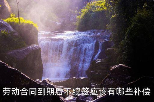 勞動合同到期后不續(xù)簽應(yīng)該有哪些補(bǔ)償