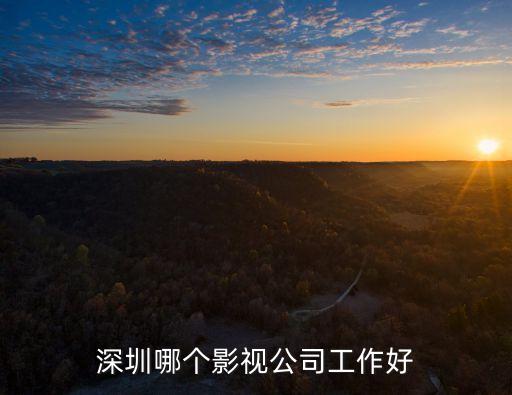 深圳市一方影業怎么樣，深圳哪個影視公司工作好