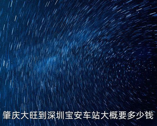 肇慶大旺到深圳寶安車站大概要多少錢