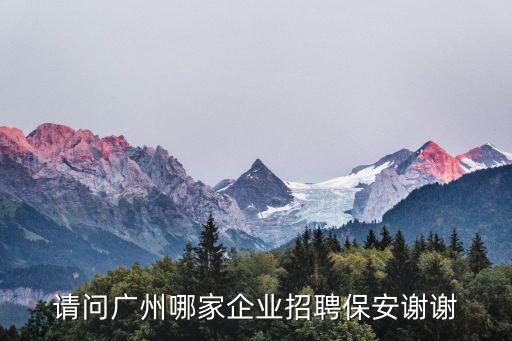 請問廣州哪家企業招聘保安謝謝