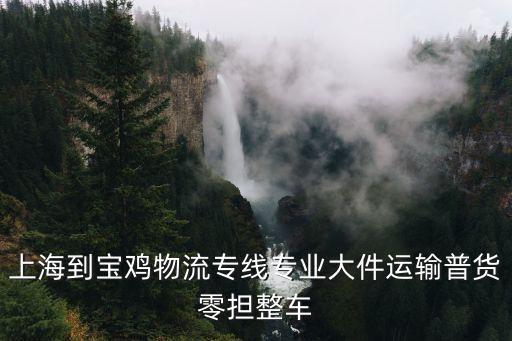 上海到寶雞物流專線專業大件運輸普貨零擔整車