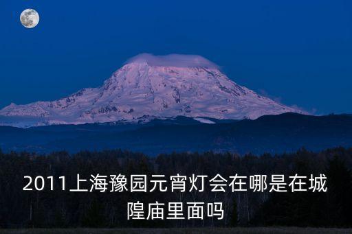 2011上海豫園元宵燈會在哪是在城隍廟里面嗎