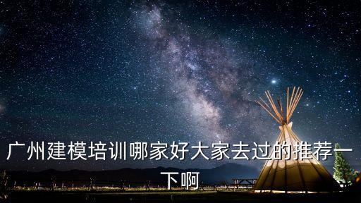 廣州建模培訓哪家好大家去過的推薦一下啊