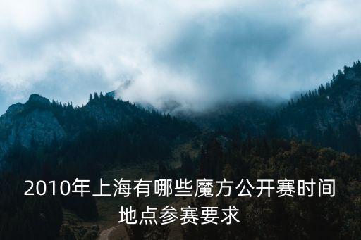 2010年上海有哪些魔方公開賽時(shí)間地點(diǎn)參賽要求