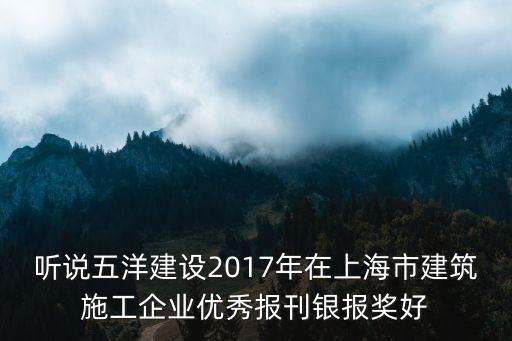 聽說(shuō)五洋建設(shè)2017年在上海市建筑施工企業(yè)優(yōu)秀報(bào)刊銀報(bào)獎(jiǎng)好
