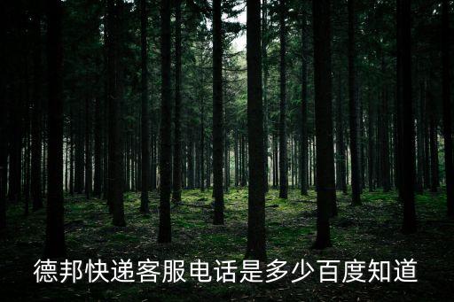 德邦快遞客服電話是多少百度知道