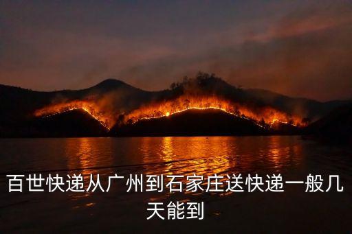廣州到石家莊郵寄幾天能到，百世快遞從廣州到石家莊送快遞一般幾天能到