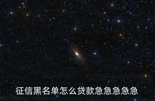 征信黑名單怎么貸款急急急急急