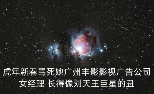 柏翠絲 廣州，虎年新春罵死她廣州豐影影視廣告公司女經理 長得像劉天王巨星的丑