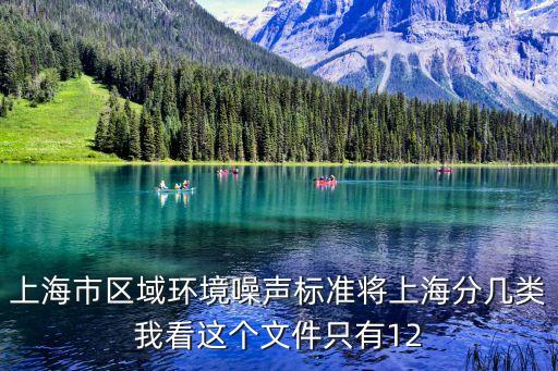 上海市區(qū)域環(huán)境噪聲標(biāo)準(zhǔn)將上海分幾類我看這個(gè)文件只有12