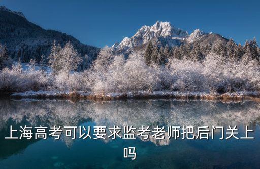 上海高考可以要求監考老師把后門關上嗎