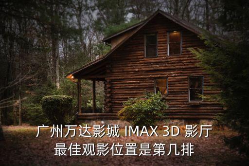 廣州萬(wàn)達(dá)影城 IMAX 3D 影廳最佳觀影位置是第幾排