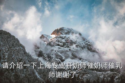 請介紹一下上海專業開奶師催奶師催乳師謝謝了