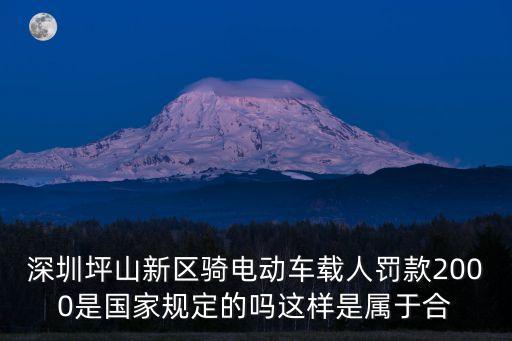深圳坪山新區(qū)騎電動車載人罰款2000是國家規(guī)定的嗎這樣是屬于合