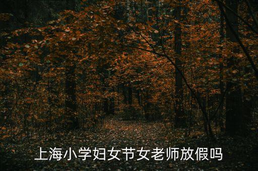 上海小學婦女節女老師放假嗎