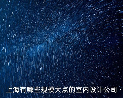 上海有哪些規(guī)模大點的室內(nèi)設(shè)計公司