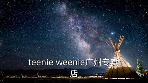 teenie weenie廣州專賣(mài)店