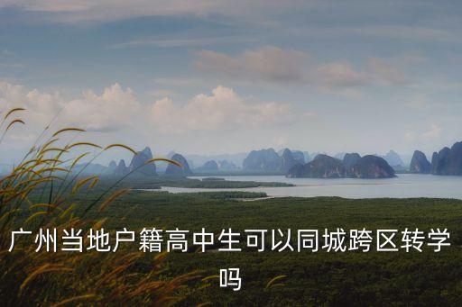 廣州當地戶籍高中生可以同城跨區轉學嗎