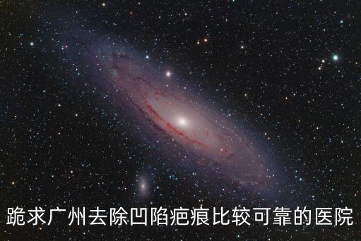 跪求廣州去除凹陷疤痕比較可靠的醫(yī)院