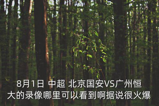 8月1日 中超 北京國安VS廣州恒大的錄像哪里可以看到啊據(jù)說很火爆