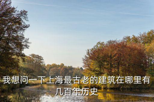 我想問一下上海最古老的建筑在哪里有幾百年歷史