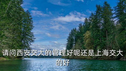 上海市照顧西安交大，請問西安交大的管理好呢還是上海交大的好