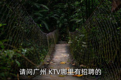 請問廣州 KTV哪里有招聘的