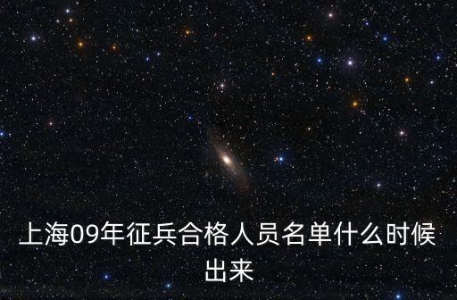 上海市軍民融合人員名單，上海09年征兵合格人員名單什么時候出來