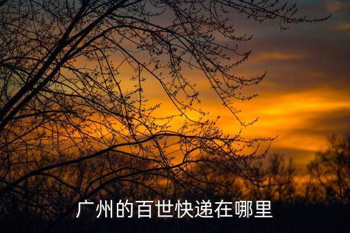 百世快運廣州分撥地址，廣州的百世快遞在哪里