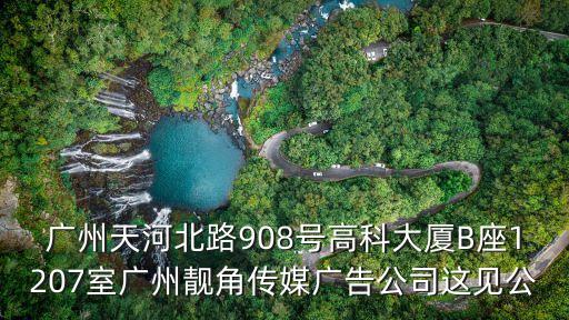 廣州天河北路908號(hào)高科大廈B座1207室廣州靚角傳媒廣告公司這見(jiàn)公