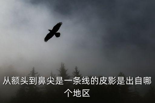 從額頭到鼻尖是一條線的皮影是出自哪個地區